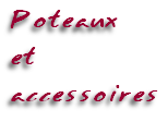 Poteaux 
et
accessoires