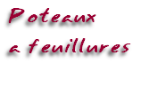 Poteaux
a feuillures
